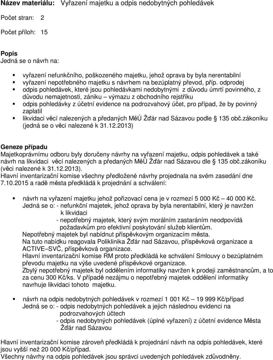 odprodej odpis pohledávek, které jsou pohledávkami nedobytnými z důvodu úmrtí povinného, z důvodu nemajetnosti, zániku výmazu z obchodního rejstříku odpis pohledávky z účetní evidence na podrozvahový