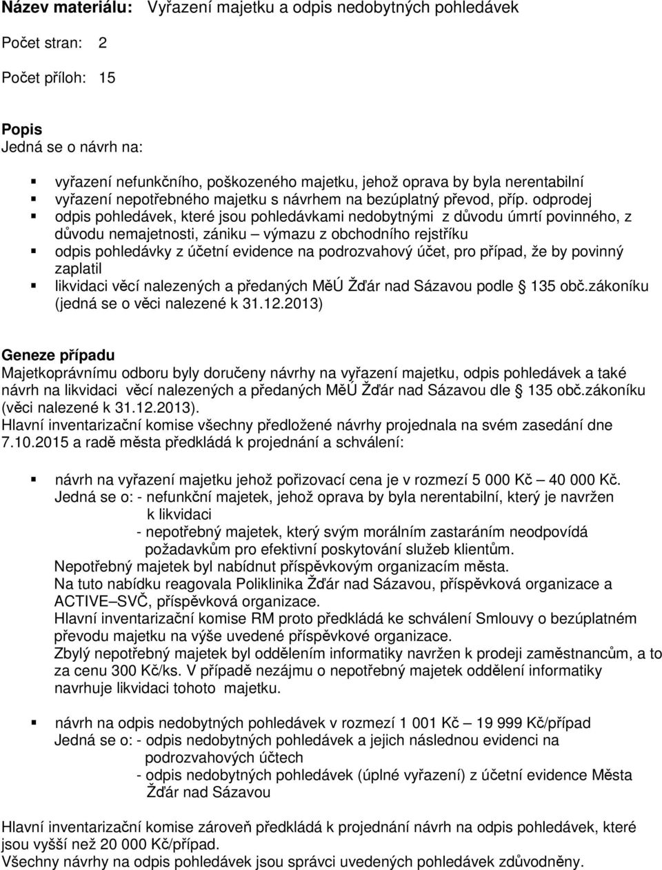 odprodej odpis pohledávek, které jsou pohledávkami nedobytnými z důvodu úmrtí povinného, z důvodu nemajetnosti, zániku výmazu z obchodního rejstříku odpis pohledávky z účetní evidence na podrozvahový