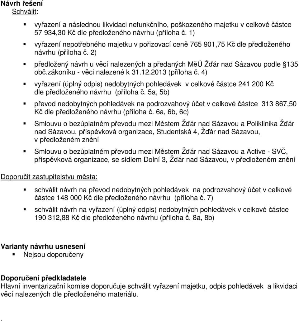 zákoníku - věci nalezené k 31.12.2013 (příloha č. 4) vyřazení (úplný odpis) nedobytných pohledávek v celkové částce 241 200 Kč dle předloženého návrhu (příloha č.