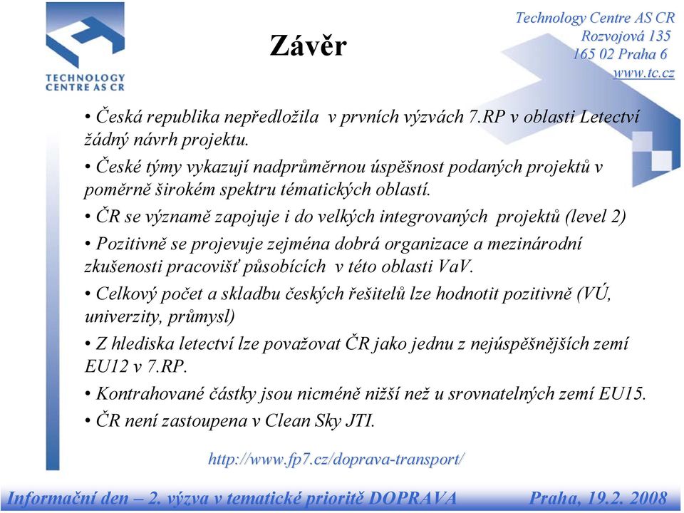 ČR se významě zapojuje i do velkých integrovaných projektů (level 2) Pozitivně se projevuje zejména dobrá organizace a mezinárodní zkušenosti pracovišť působících v této