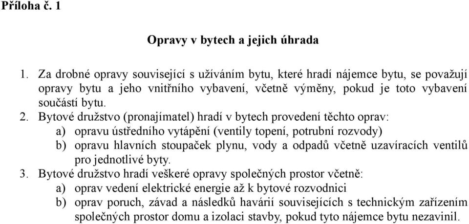 Bytové družstvo (pronajímatel) hradí v bytech provedení těchto oprav: a) opravu ústředního vytápění (ventily topení, potrubní rozvody) b) opravu hlavních stoupaček plynu, vody a odpadů