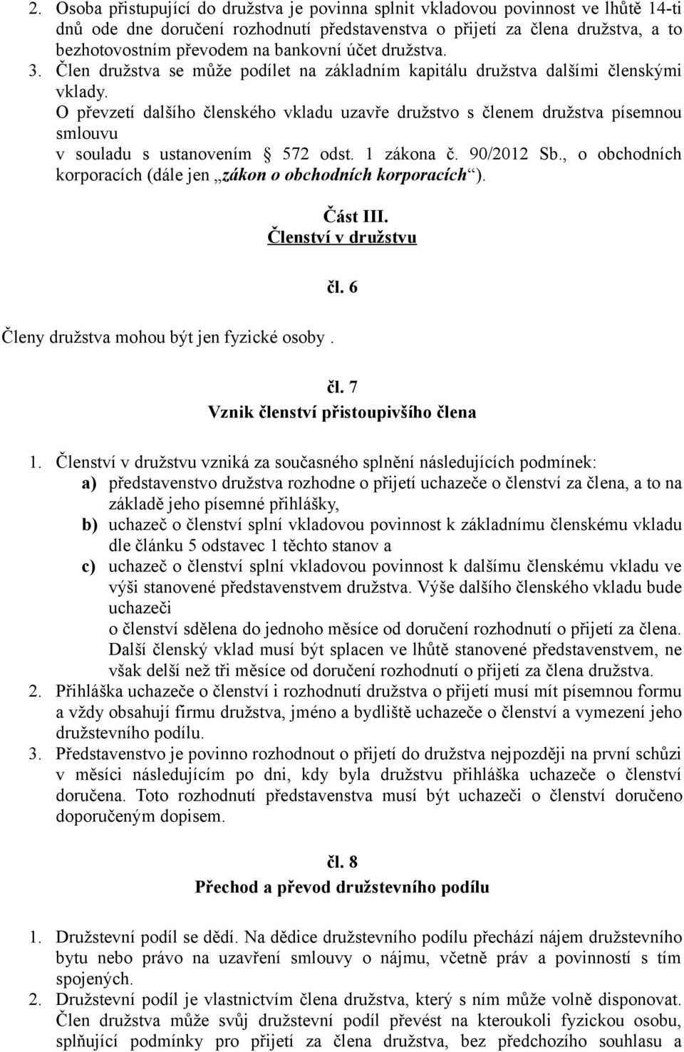 O převzetí dalšího členského vkladu uzavře družstvo s členem družstva písemnou smlouvu v souladu s ustanovením 572 odst. 1 zákona č. 90/2012 Sb.