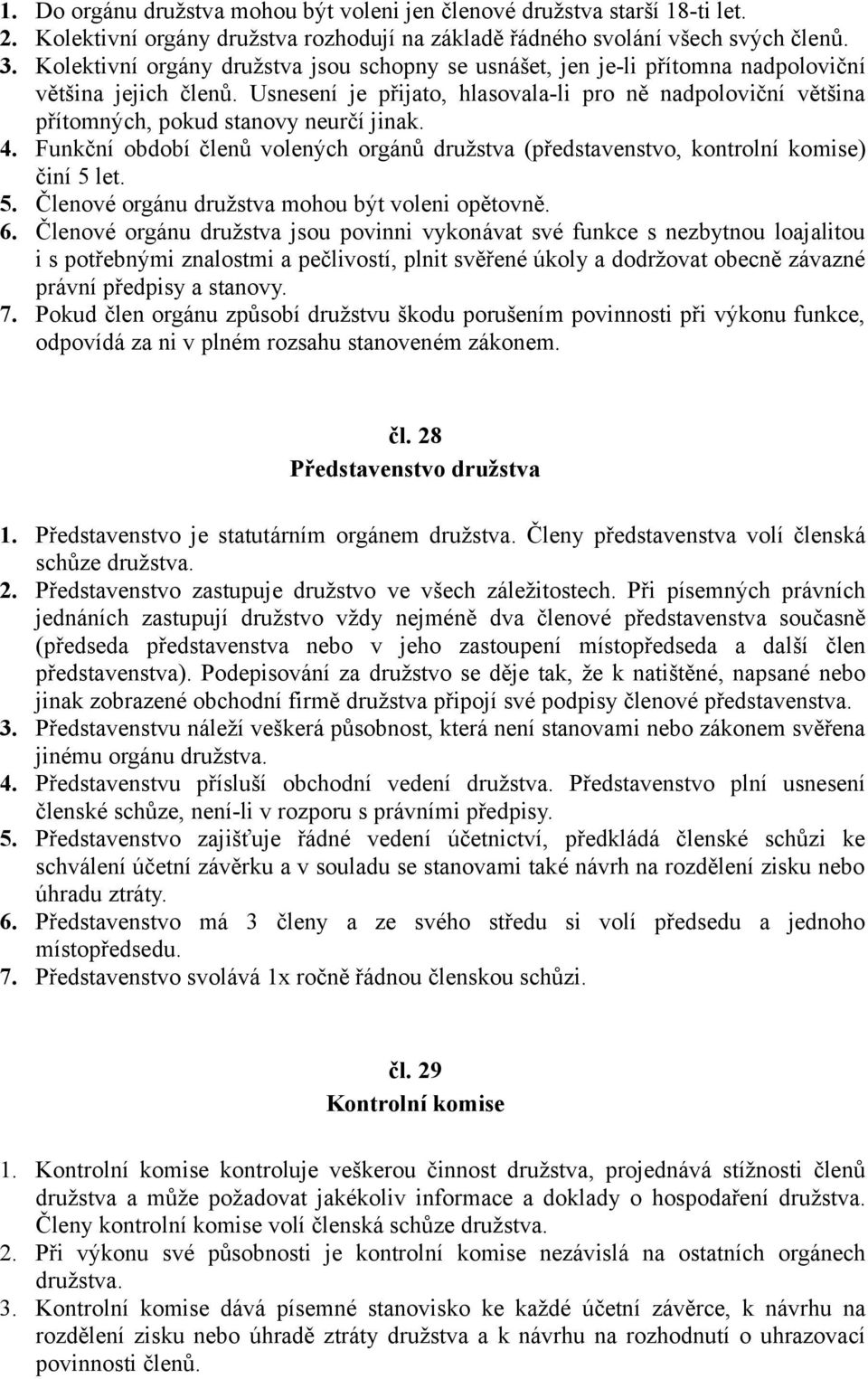 Usnesení je přijato, hlasovala-li pro ně nadpoloviční většina přítomných, pokud stanovy neurčí jinak. 4. Funkční období členů volených orgánů družstva (představenstvo, kontrolní komise) činí 5 