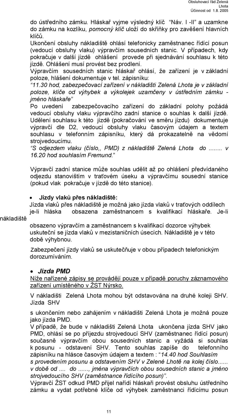 V případech, kdy pokračuje v další jízdě ohlášení provede při sjednávání souhlasu k této jízdě. Ohlášení musí provést bez prodlení.