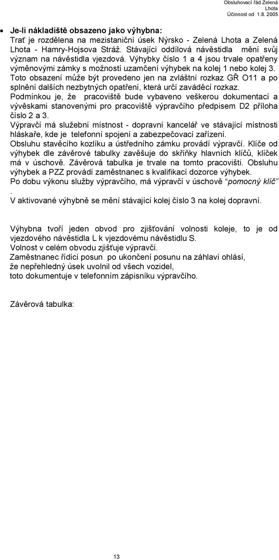 Toto obsazení může být provedeno jen na zvláštní rozkaz GŘ O11 a po splnění dalších nezbytných opatření, která určí zaváděcí rozkaz.