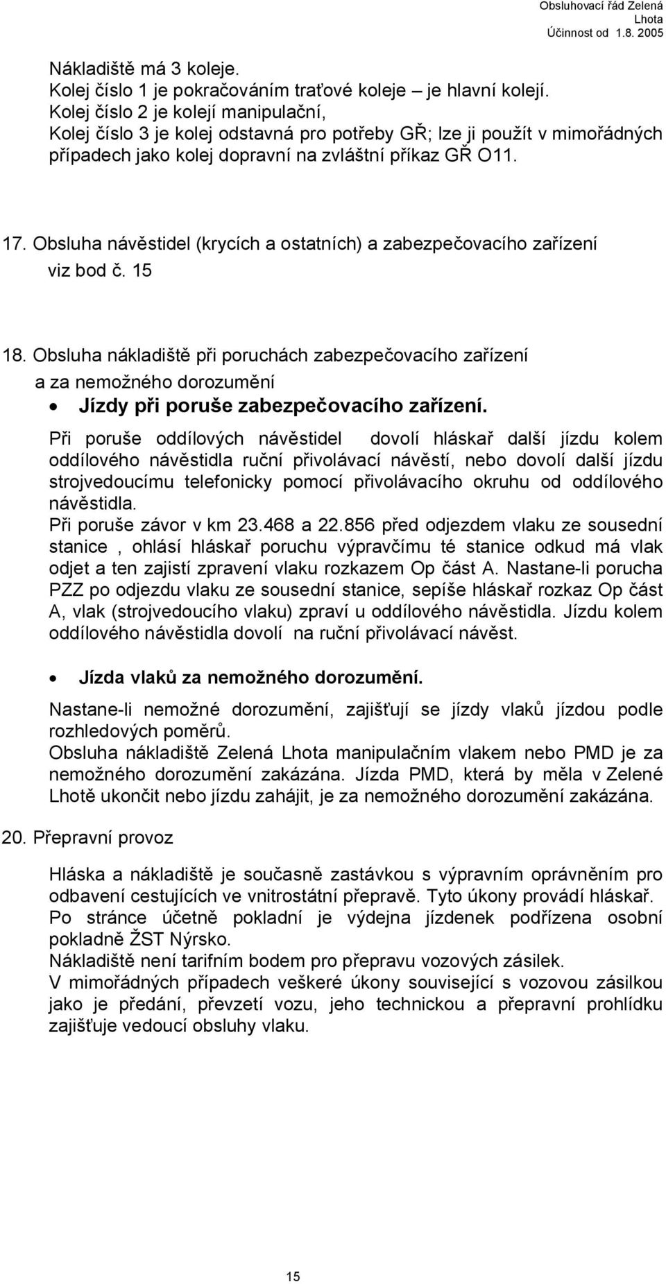 Obsluha návěstidel (krycích a ostatních) a zabezpečovacího zařízení viz bod č. 15 18.