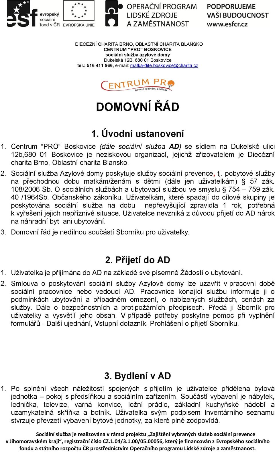 Centrum PRO Boskovice (dále sociální služba AD) se sídlem na Dukelské ulici 12b,680 01 Boskovice je neziskovou organizací, jejichž zřizovatelem je Diecézní charita Brno, Oblastní charita Blansko. 2.