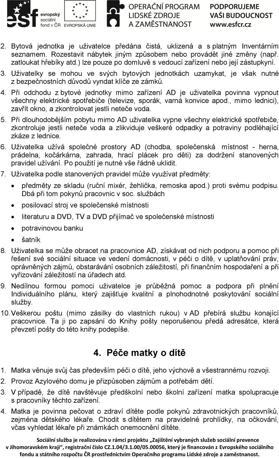 Při odchodu z bytové jednotky mimo zařízení AD je uživatelka povinna vypnout všechny elektrické spotřebiče (televize, sporák, varná konvice apod.