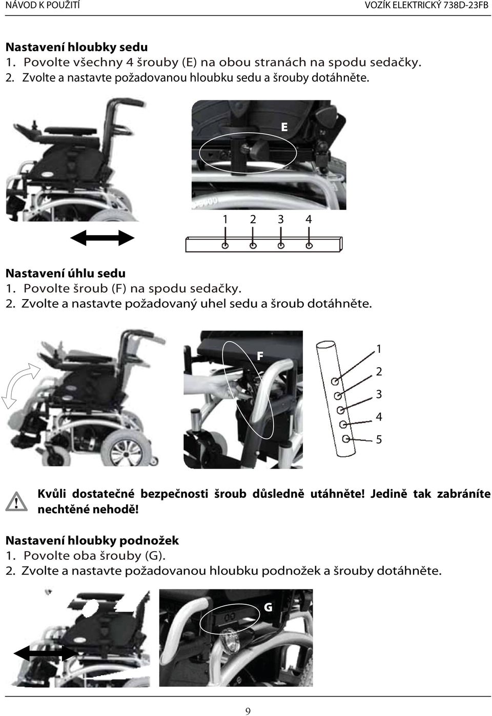 Povolte šroub (F) na spodu sedačky. 2. Zvolte a nastavte požadovaný uhel sedu a šroub dotáhněte.