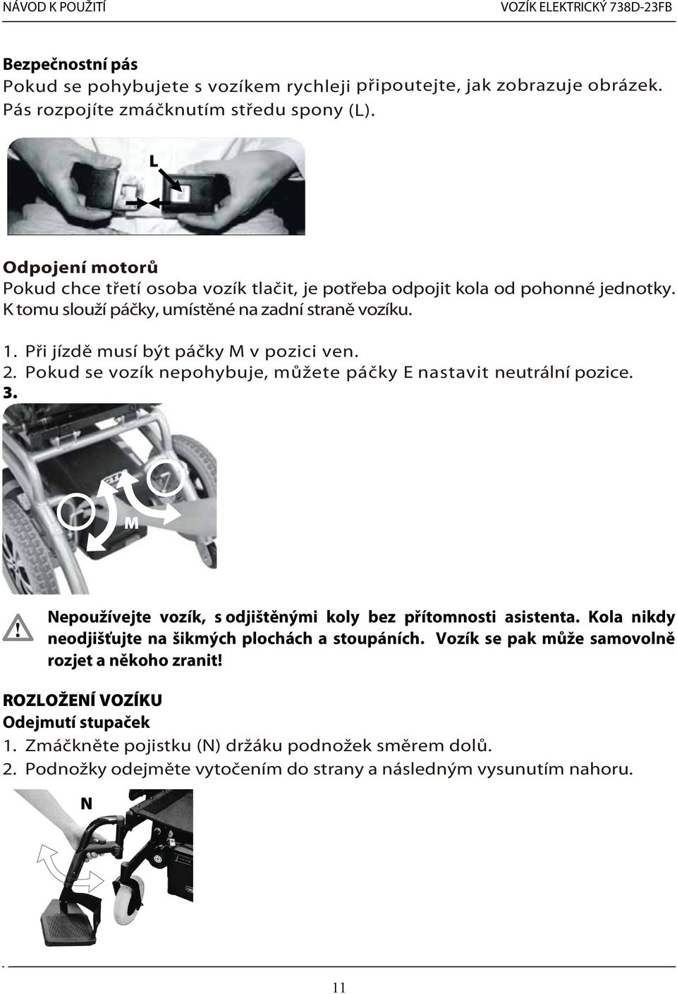 Při jízdě musí být páčky M v pozici ven. 2. Pokud se vozík nepohybuje, můžete páčky E nastavit neutrální pozice. 3. M Nepoužívejte vozík, s odjištěnými koly bez přítomnosti asistenta.