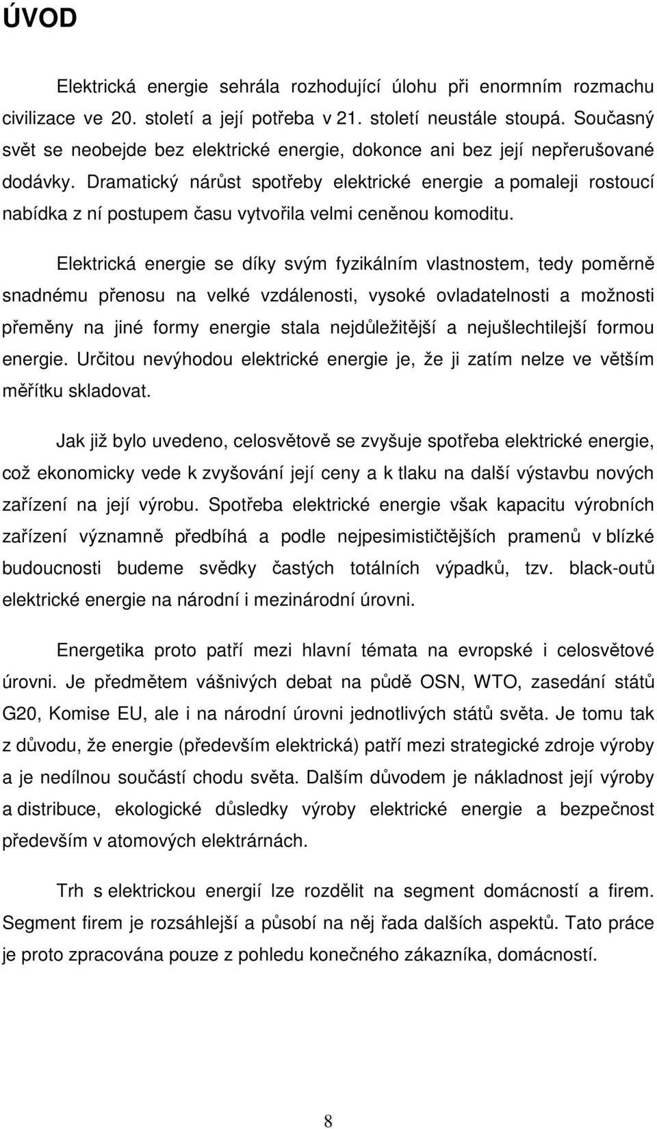 Dramatický nárůst spotřeby elektrické energie a pomaleji rostoucí nabídka z ní postupem času vytvořila velmi ceněnou komoditu.