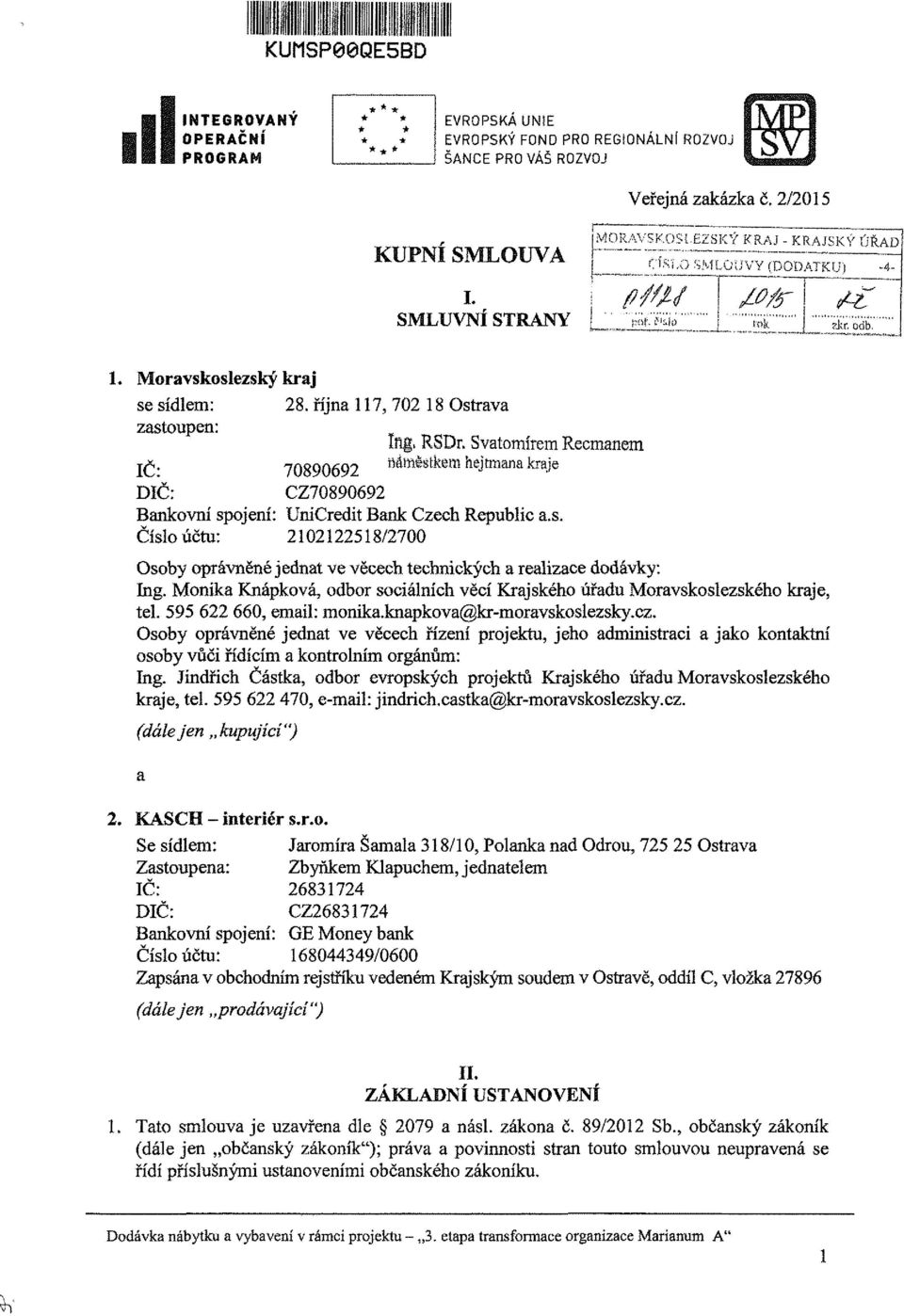 Svatomírem Recmanem 70890692 ttáměstkem hejtmana kraje CZ70890692 ia. DIČ: Bankovní spojení: UniCredit Bank Czech Republic a.s. Číslo účtu: 2102122518/2700 Osoby oprávněné jednat ve věcech technických a realizace dodávky: Ing.