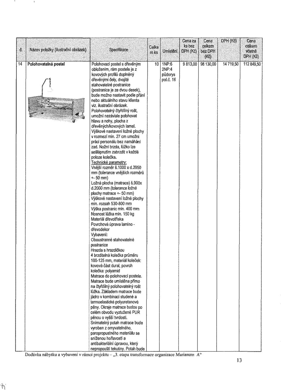 Polohovatelný čtyřdílný rošt, umožní nezávisle polohovat hlavu a nohy, plocha z dřevěných/kovových lamel. Výškové nastavení ložné plochy v rozmezí min. 27 cm umožní prácí personálu bez namáhání zad.