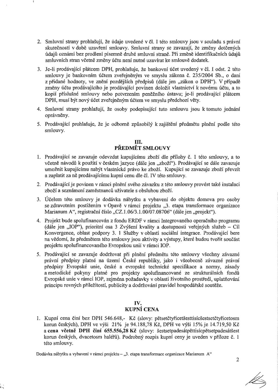 Při změně identifikačních údajů smluvních stran změny účtu není nutné uzavírat ke smlouvě dodatek. 3. Je-li prodávající plátcem DPH, prohlašuje, že bankovní účet uvedený v či. I odst.