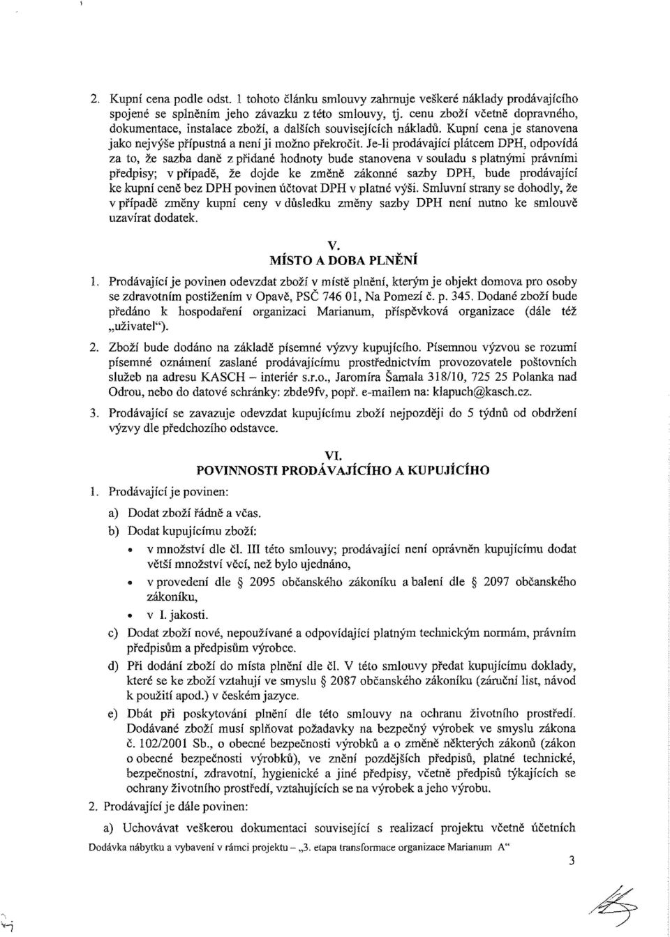 Je~li prodávající plátcem DPH, odpovídá za to, že sazba daně z přidané hodnoty bude stanovena v souladu s platnými právními předpisy; v případě, že dojde ke změně zákonné sazby DPH, bude prodávající