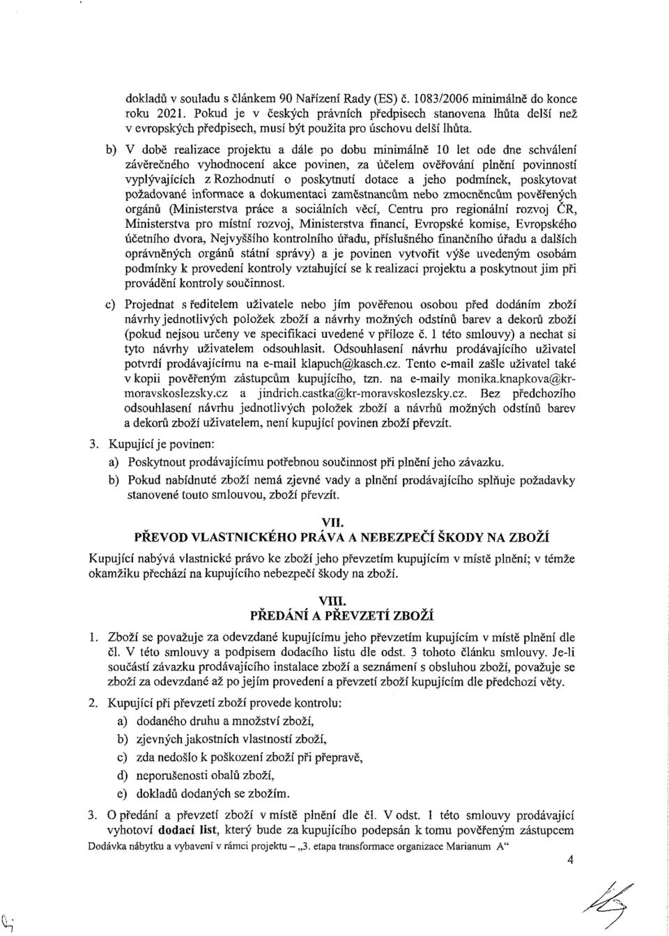 b) V době realizace projektu a dále po dobu minimálně 10 let ode dne schválení závěrečného vyhodnocení akce povinen, za účelem ověřování plnění povinností vyplývajících z Rozhodnutí o poskytnutí