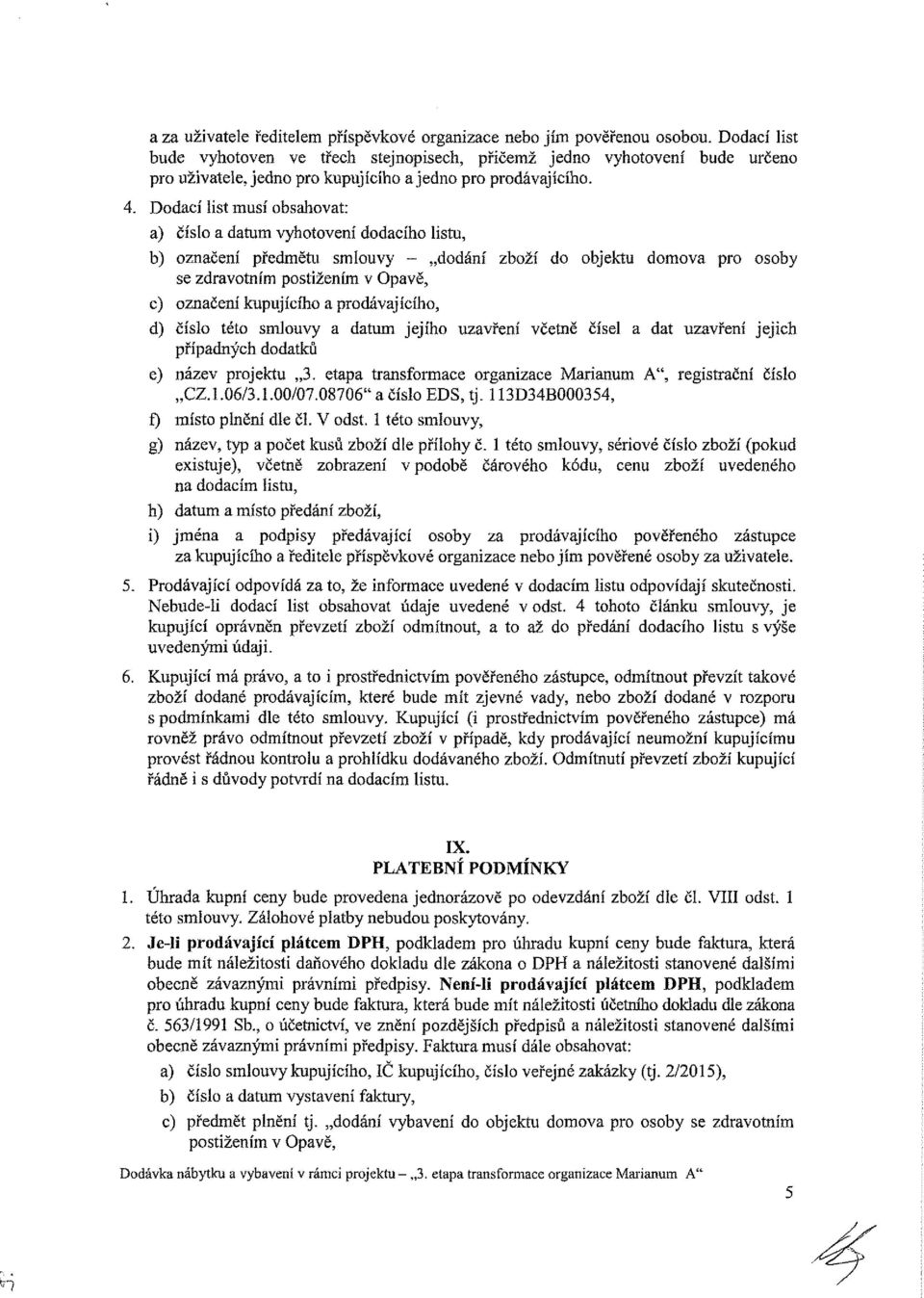 Dodací list musí obsahovat: a) Číslo a datum vyhotovení dodacího listu, b) označení předmětu smiouvy - dodání zboží do objektu domova pro osoby se zdravotním postižením v Opavě, c) označení