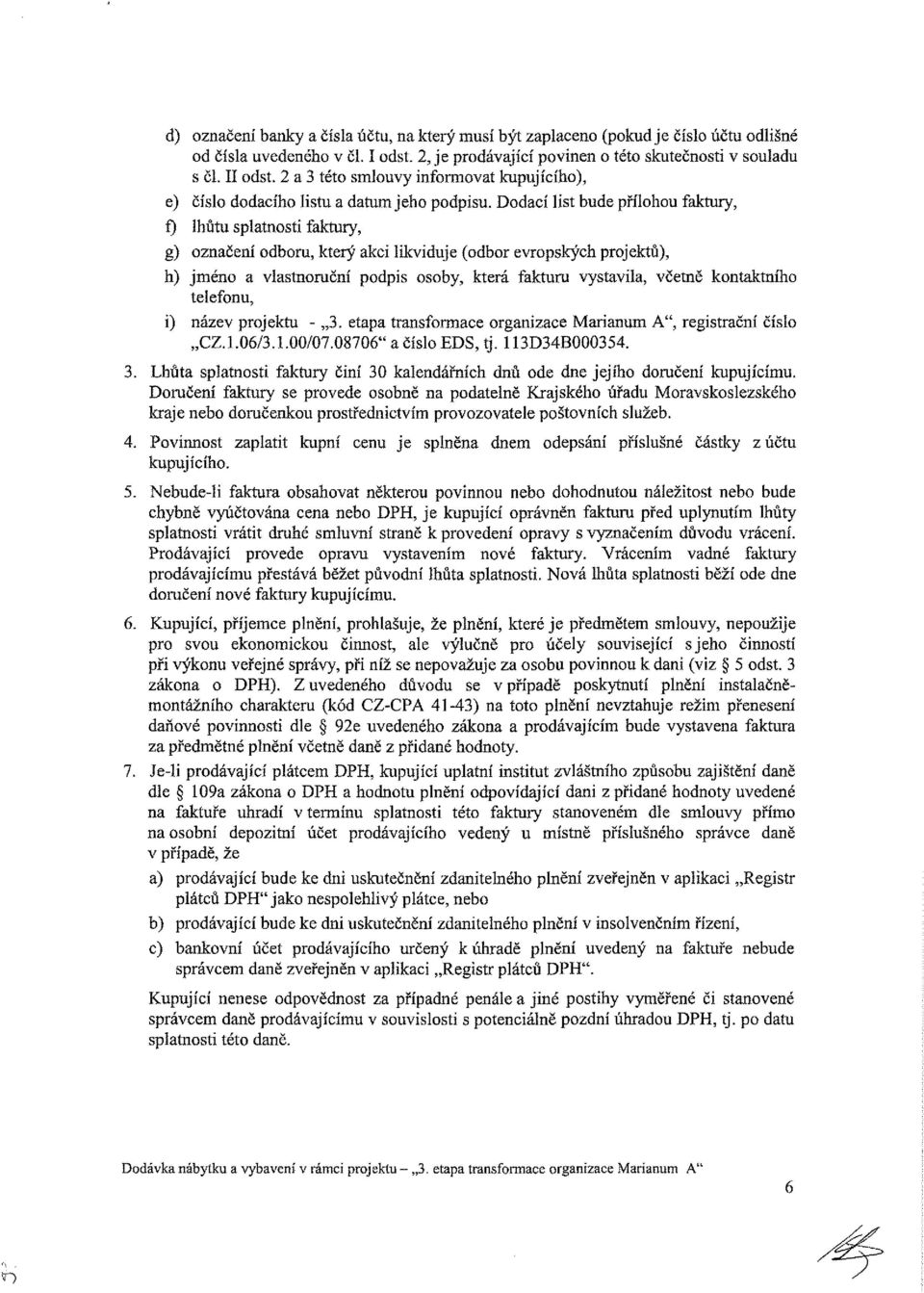 Dodací list bude přílohou faktury, f) lhůtu splatnosti faktury, g) označení odboru, který akci likviduje (odbor evropských projektů), h) jméno a vlastnoruční podpis osoby, která fakturu vystavila,