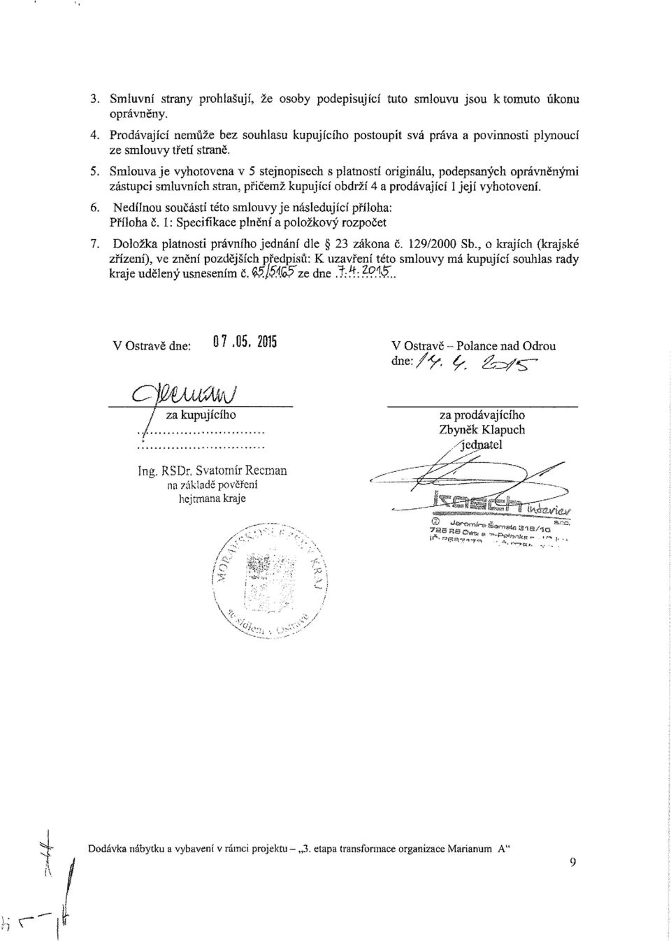 Smlouvaje vyhotovena v 5 stejnopisech s platností originálu, podepsaných oprávněnými zástupci smluvních stran, přičemž kupující obdrží 4 a prodávající 1 její vyhotovení. 6. 7.