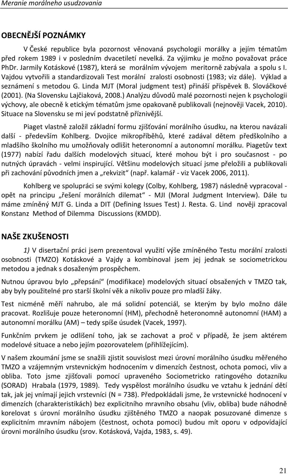 Linda MJT (Moral judgment test) přináší příspěvek B. Slováčkové (2001). (Na Slovensku Lajčiaková, 2008.