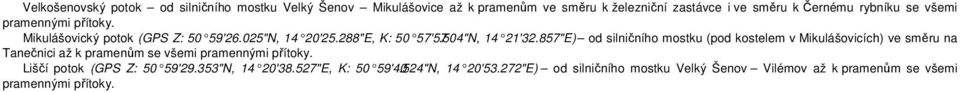 857"E) od silničního mostku (pod kostelem v Mikulášovicích) ve směru na Tanečnici až k pramenům se všemi pramennými přítoky.