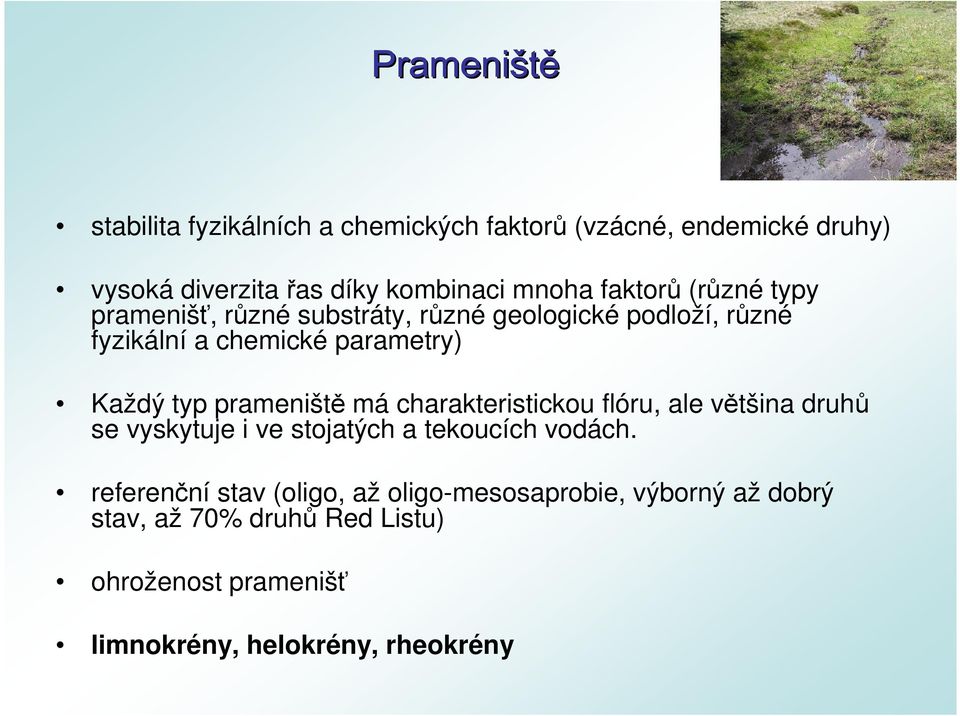 prameniště má charakteristickou flóru, ale většina druhů se vyskytuje i ve stojatých a tekoucích vodách.