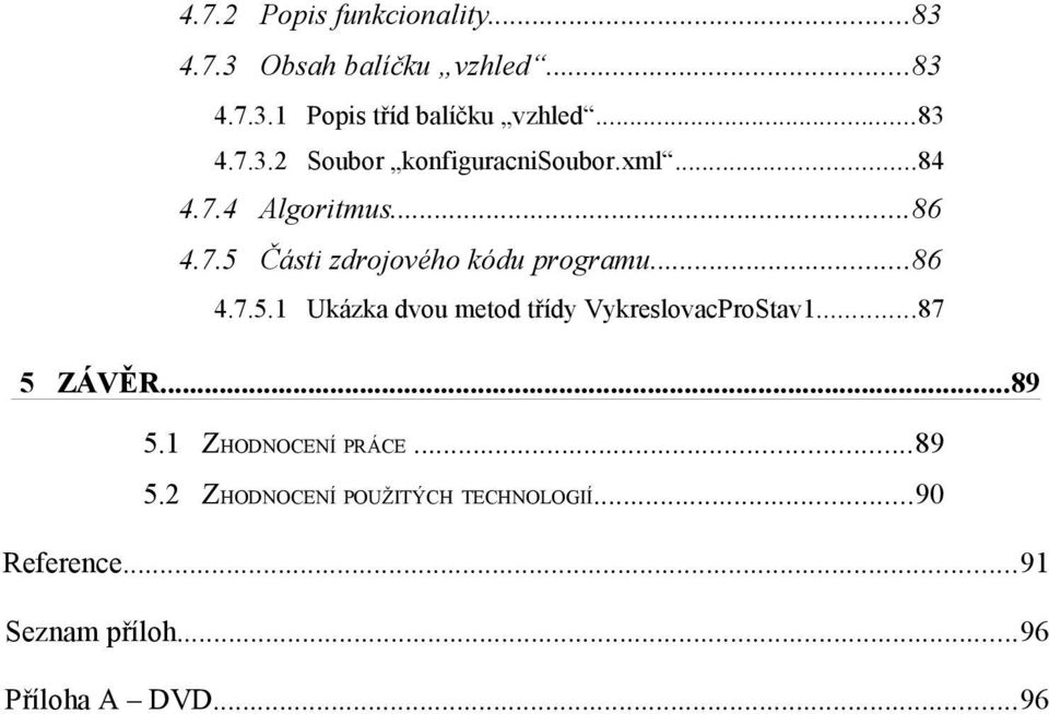 ..86 4.7.5.1 Ukázka dvou metod třídy VykreslovacProStav1...87 5 ZÁVĚR...89 5.1 ZHODNOCENÍ PRÁCE.