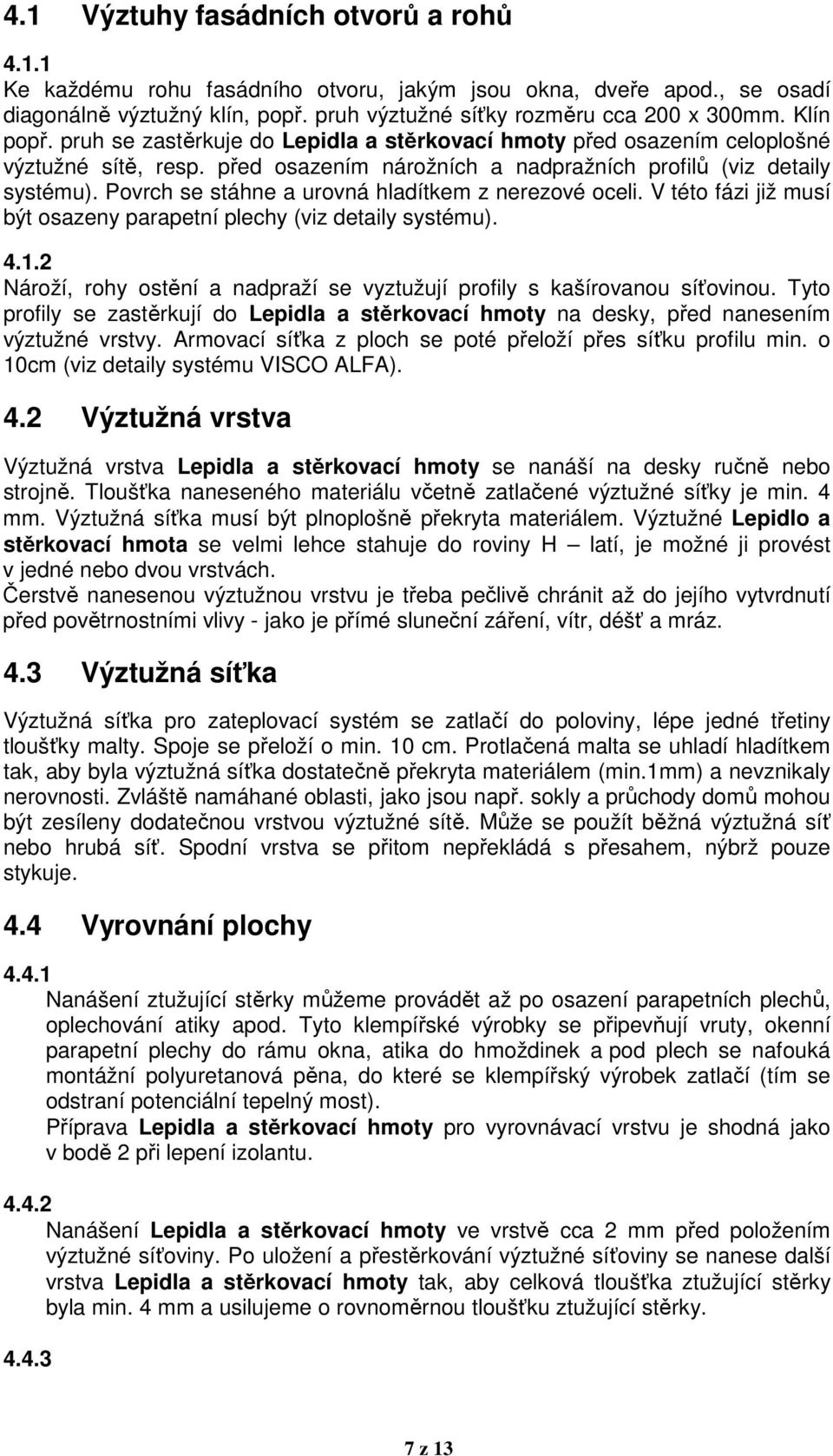 Povrch se stáhne a urovná hladítkem z nerezové oceli. V této fázi již musí být osazeny parapetní plechy (viz detaily systému). 4.1.