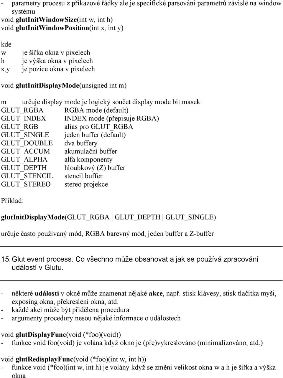 (default) GLUT_INDEX INDEX mode (přepisuje RGBA) GLUT_RGB alias pro GLUT_RGBA GLUT_SINGLE jeden buffer (default) GLUT_DOUBLE dva buffery GLUT_ACCUM akumulační buffer GLUT_ALPHA alfa komponenty