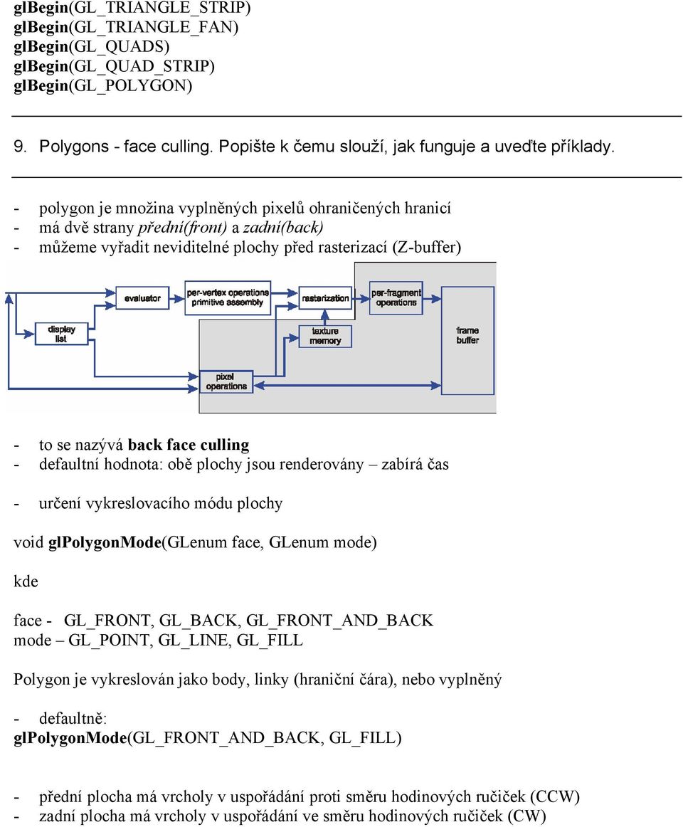 culling - defaultní hodnota: obě plochy jsou renderovány zabírá čas - určení vykreslovacího módu plochy void glpolygonmode(glenum face, GLenum mode) kde face - GL_FRONT, GL_BACK, GL_FRONT_AND_BACK