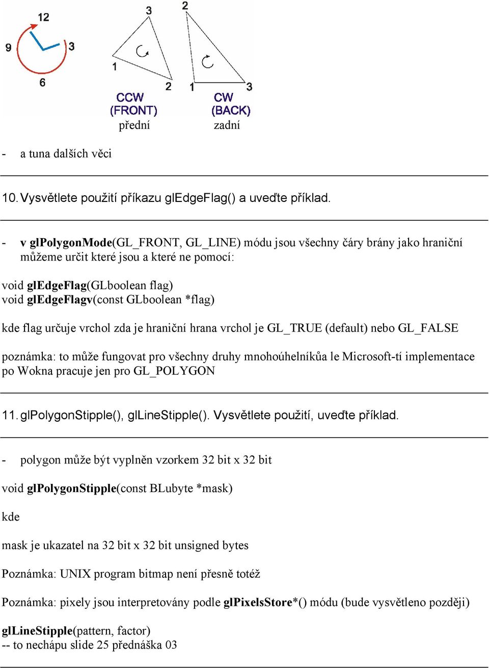 flag určuje vrchol zda je hraniční hrana vrchol je GL_TRUE (default) nebo GL_FALSE poznámka: to může fungovat pro všechny druhy mnohoúhelníkůa le Microsoft-tí implementace po Wokna pracuje jen pro