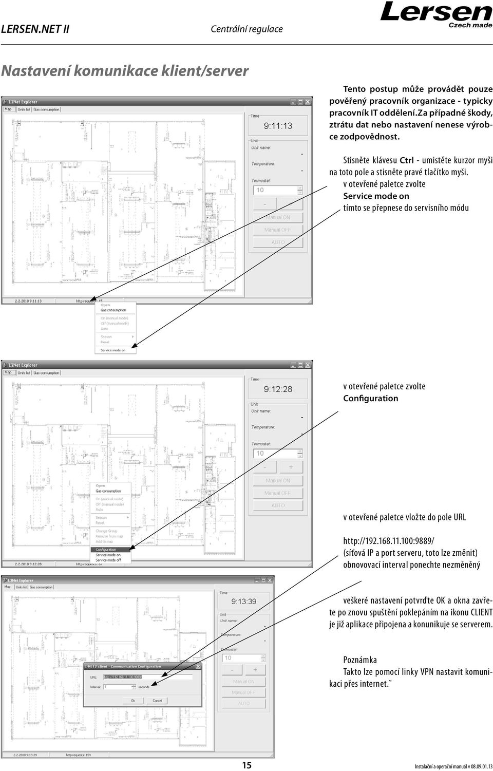 v otevřené paletce zvolte Service mode on tímto se přepnese do servisního módu v otevřené paletce zvolte Configuration v otevřené paletce vložte do pole URL http://192.168.11.