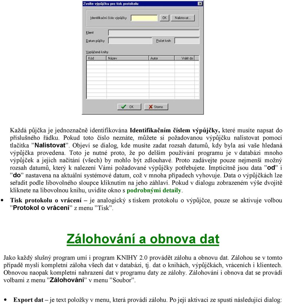 Toto je nutné proto, že po delším používání programu je v databázi mnoho výpůjček a jejich načítání (všech) by mohlo být zdlouhavé.