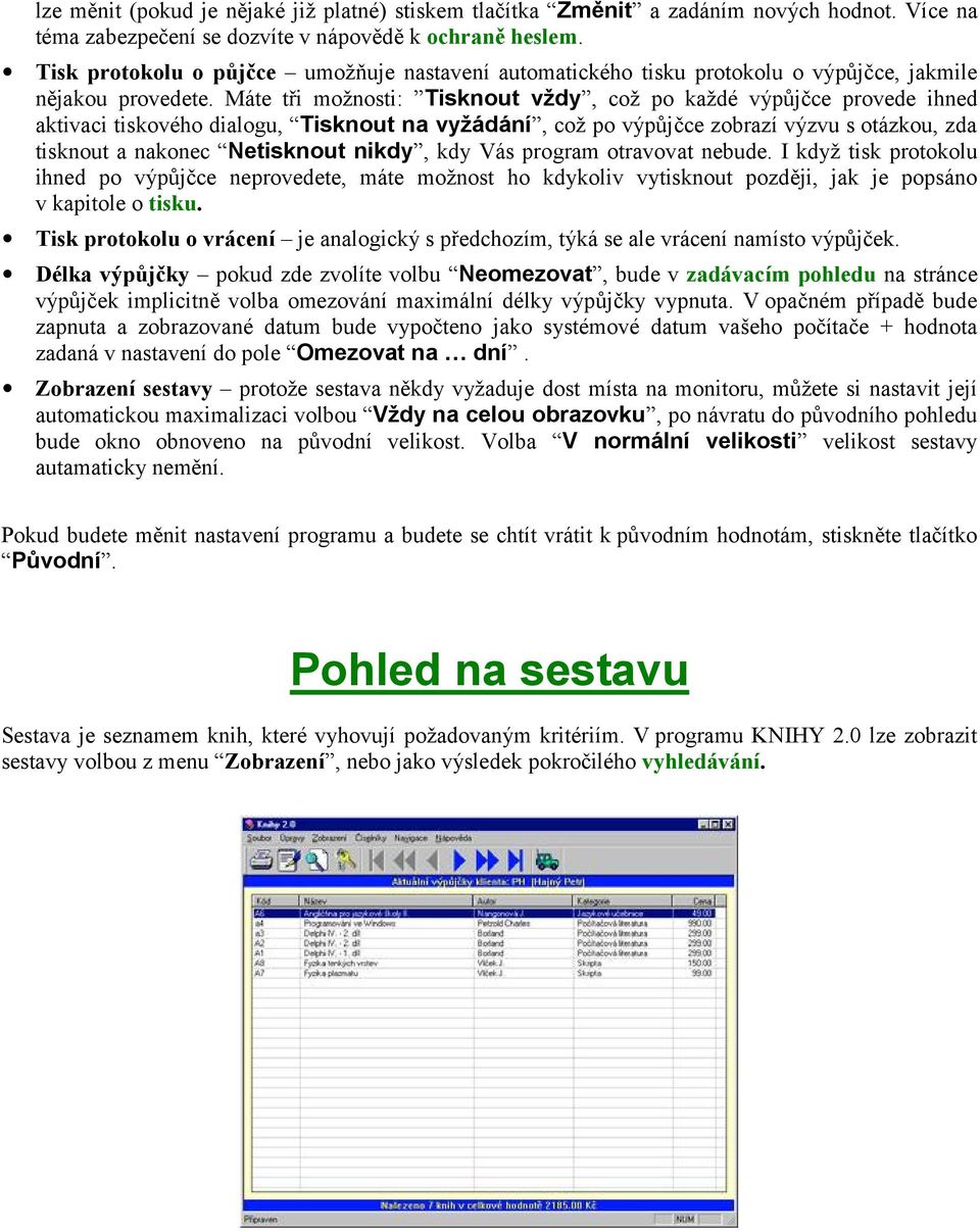 Máte tři možnosti: Tisknout vždy, což po každé výpůjčce provede ihned aktivaci tiskového dialogu, Tisknout na vyžádání, což po výpůjčce zobrazí výzvu s otázkou, zda tisknout a nakonec Netisknout