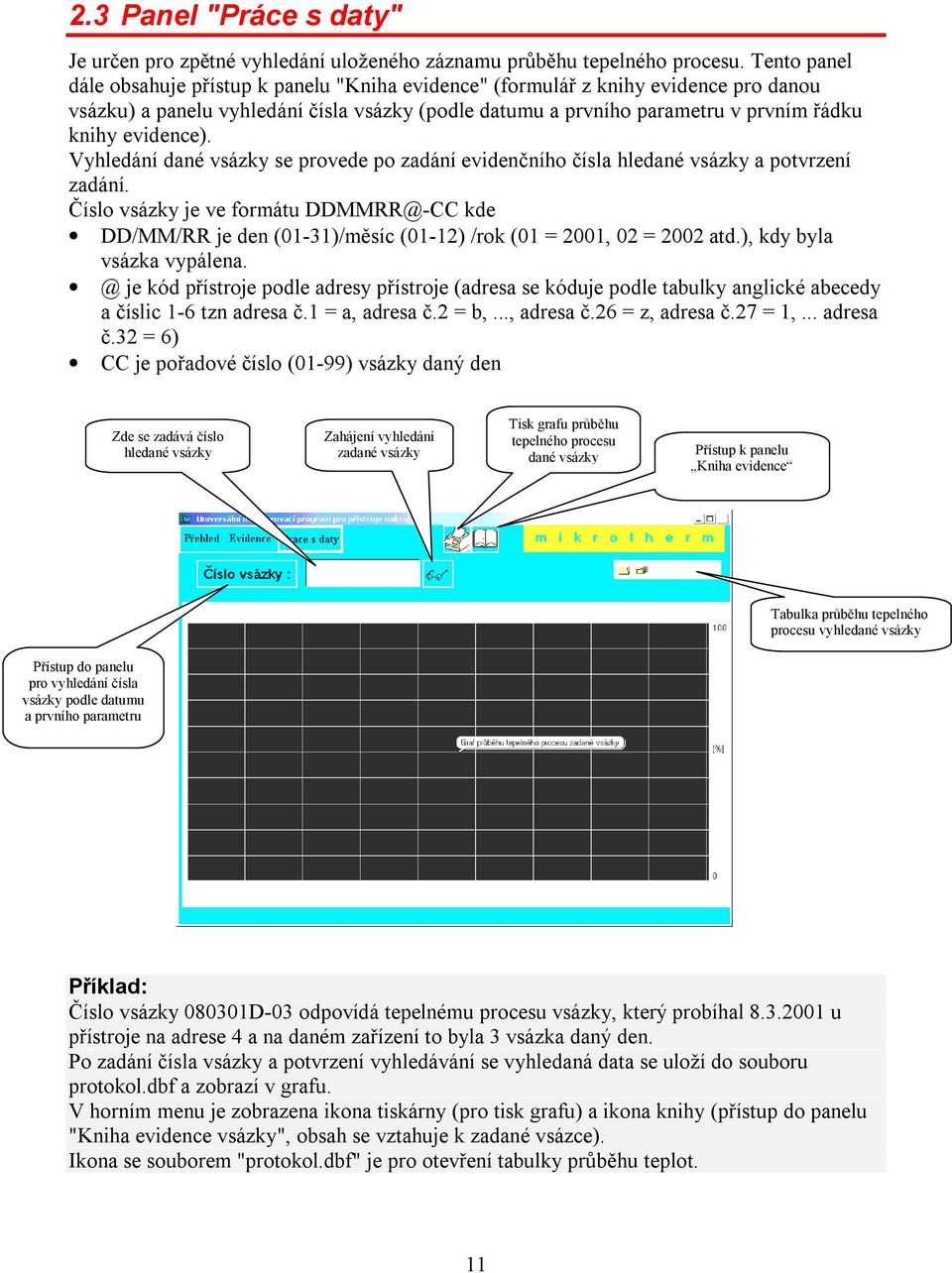 evidence). Vyhledání dané vsázky se provede po zadání evidenčního čísla hledané vsázky a potvrzení zadání.