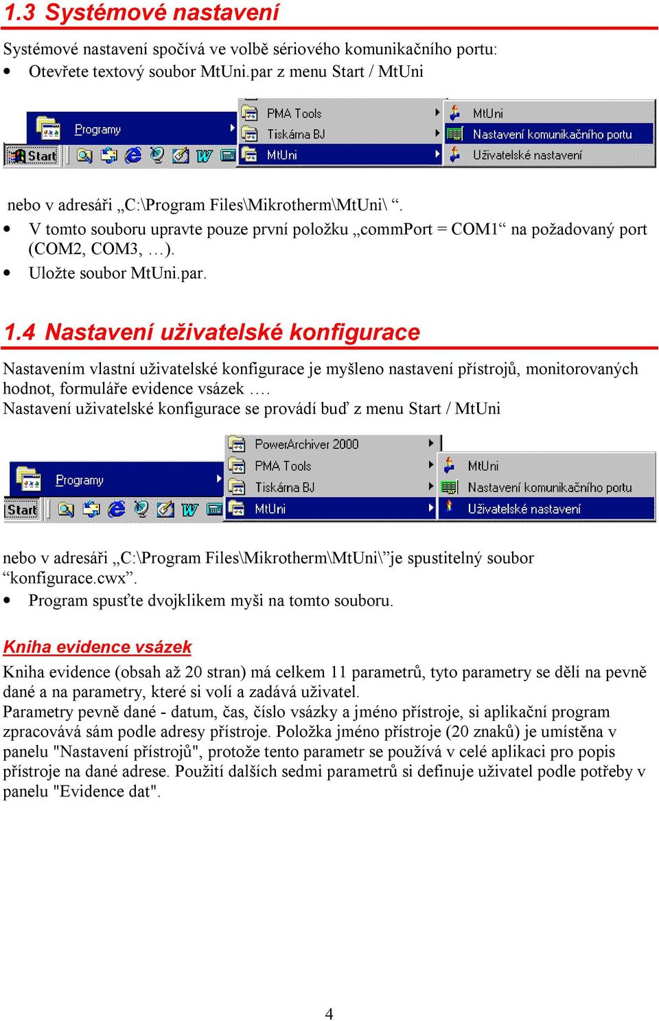 4 Nastavení uživatelské konfigurace Nastavením vlastní uživatelské konfigurace je myšleno nastavení přístrojů, monitorovaných hodnot, formuláře evidence vsázek.