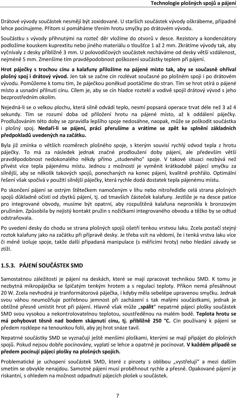 Zkrátíme vývody tak, aby vyčnívaly z desky přibližně mm. U polovodičových součástek necháváme od desky větší vzdálenost, nejméně 5 mm.