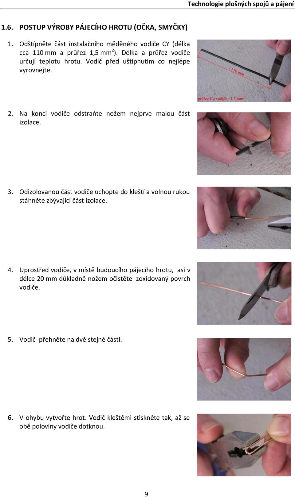 . Odizolovanou část vodiče uchopte do kleští a volnou rukou stáhněte zbývající část izolace. 4.