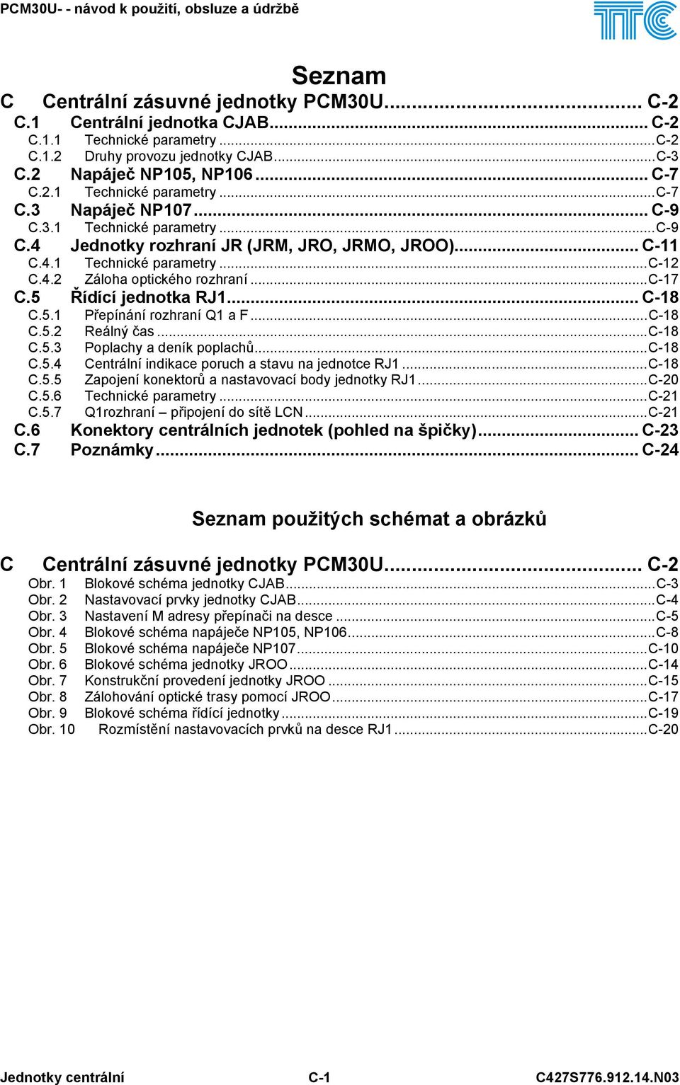 5 Řídící jednotka RJ1... C-18 C.5.1 Přepínání rozhraní Q1 a F...C-18 C.5.2 Reálný čas...c-18 C.5.3 Poplachy a deník poplachů...c-18 C.5.4 Centrální indikace poruch a stavu na jednotce RJ1...C-18 C.5.5 Zapojení konektorů a nastavovací body jednotky RJ1.