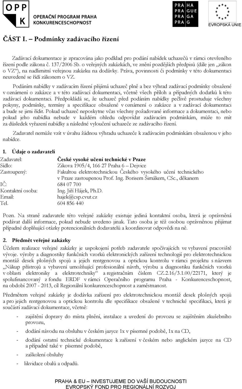 Podáním nabídky v zadávacím řízení přijímá uchazeč plně a bez výhrad zadávací podmínky obsažené v oznámení o zakázce a v této zadávací dokumentaci, včetně všech příloh a případných dodatků k této