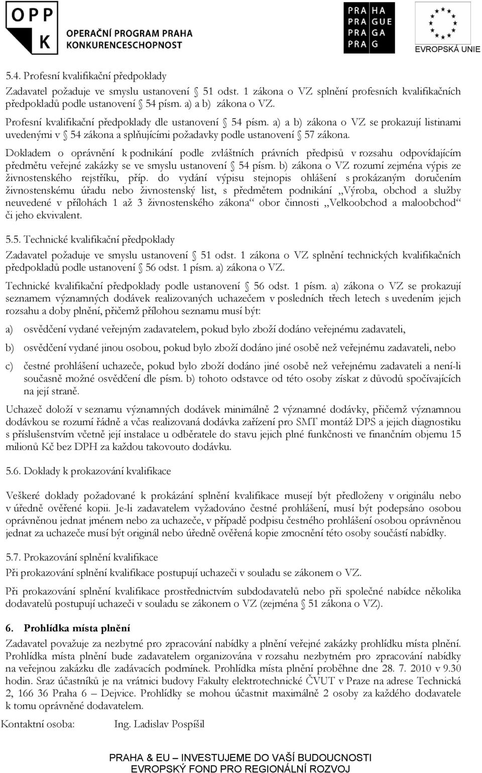 Dokladem o oprávnění k podnikání podle zvláštních právních předpisů v rozsahu odpovídajícím předmětu veřejné zakázky se ve smyslu ustanovení 54 písm.