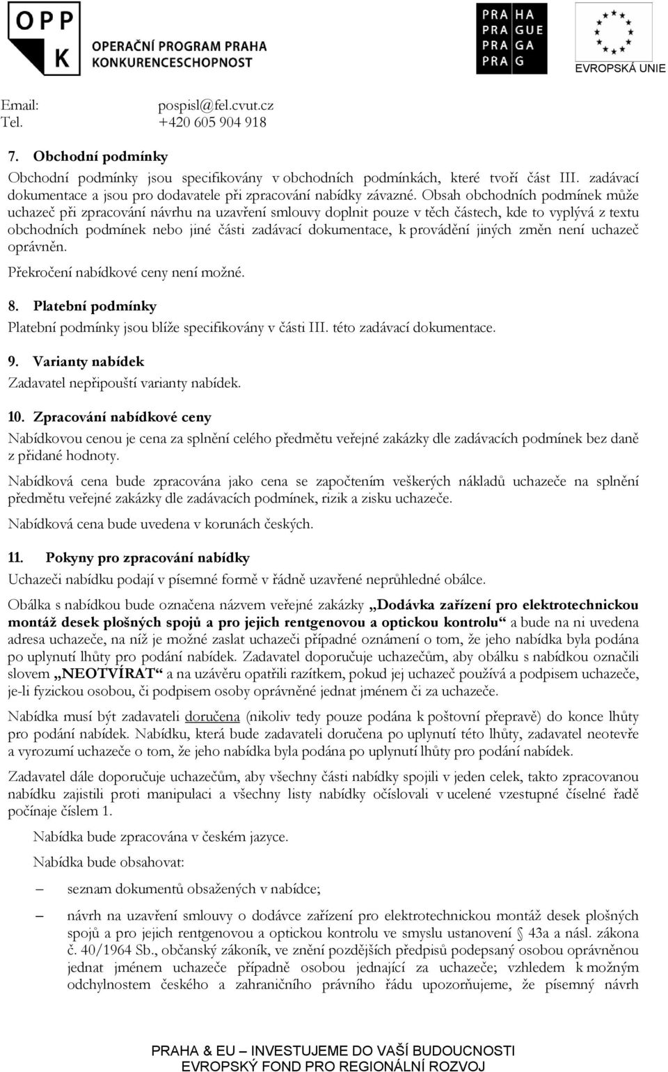 Obsah obchodních podmínek může uchazeč při zpracování návrhu na uzavření smlouvy doplnit pouze v těch částech, kde to vyplývá z textu obchodních podmínek nebo jiné části zadávací dokumentace, k