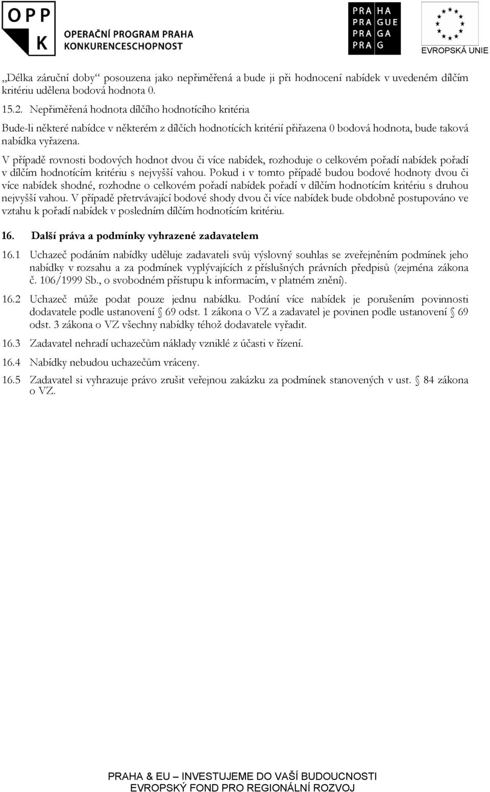 V případě rovnosti bodových hodnot dvou či více nabídek, rozhoduje o celkovém pořadí nabídek pořadí v dílčím hodnotícím kritériu s nejvyšší vahou.