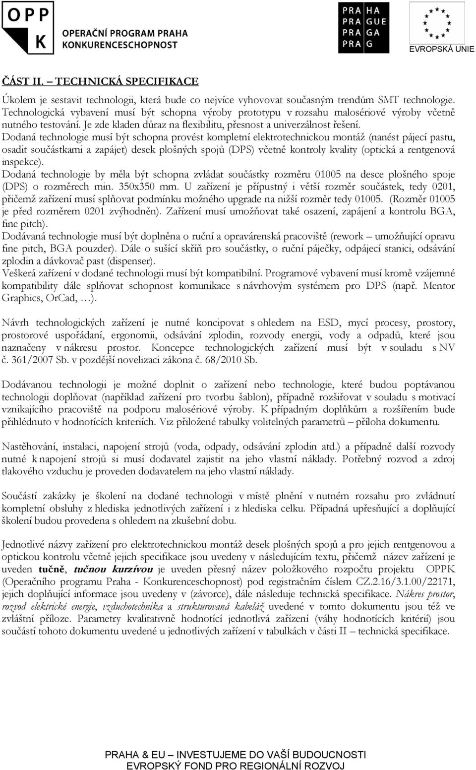 Dodaná technologie musí být schopna provést kompletní elektrotechnickou montáž (nanést pájecí pastu, osadit součástkami a zapájet) desek plošných spojů (DPS) včetně kontroly kvality (optická a