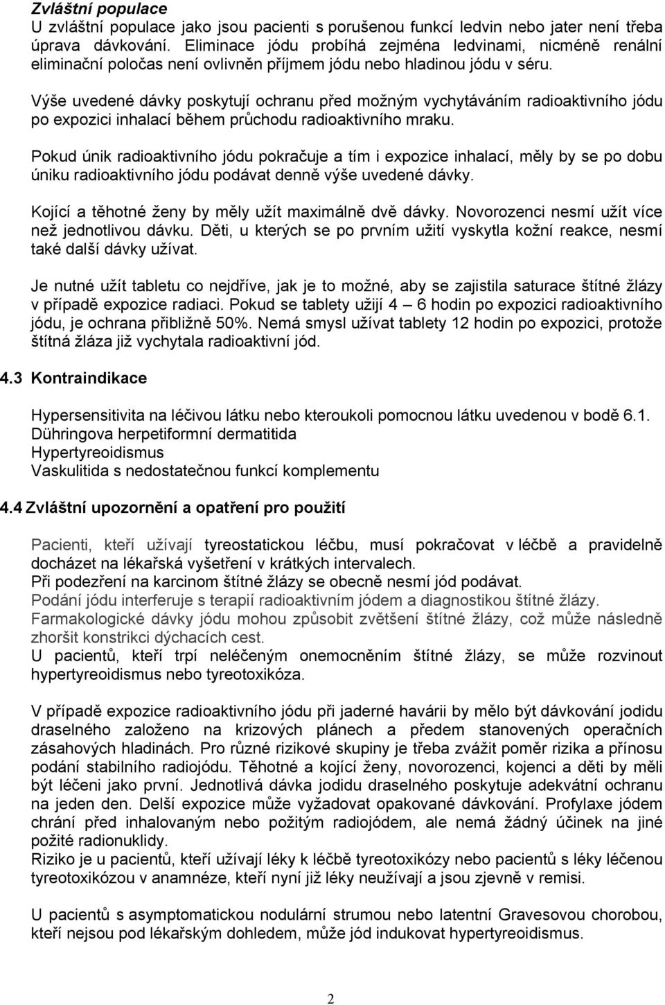 Výše uvedené dávky poskytují ochranu před možným vychytáváním radioaktivního jódu po expozici inhalací během průchodu radioaktivního mraku.