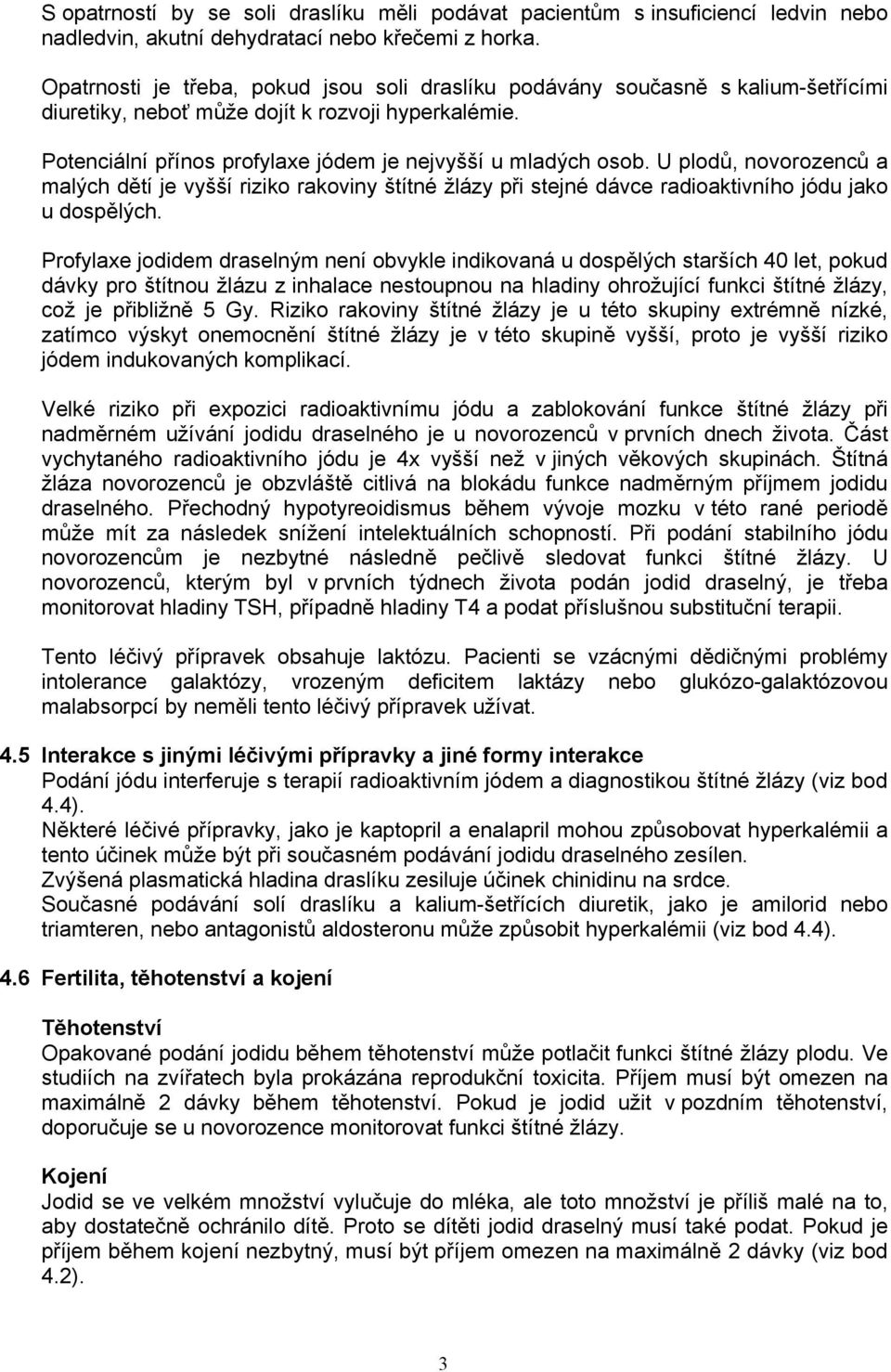 U plodů, novorozenců a malých dětí je vyšší riziko rakoviny štítné žlázy při stejné dávce radioaktivního jódu jako u dospělých.