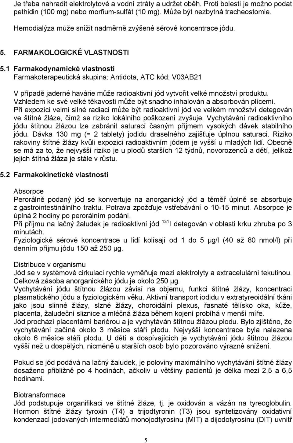 1 Farmakodynamické vlastnosti Farmakoterapeutická skupina: Antidota, ATC kód: V03AB21 V případě jaderné havárie může radioaktivní jód vytvořit velké množství produktu.