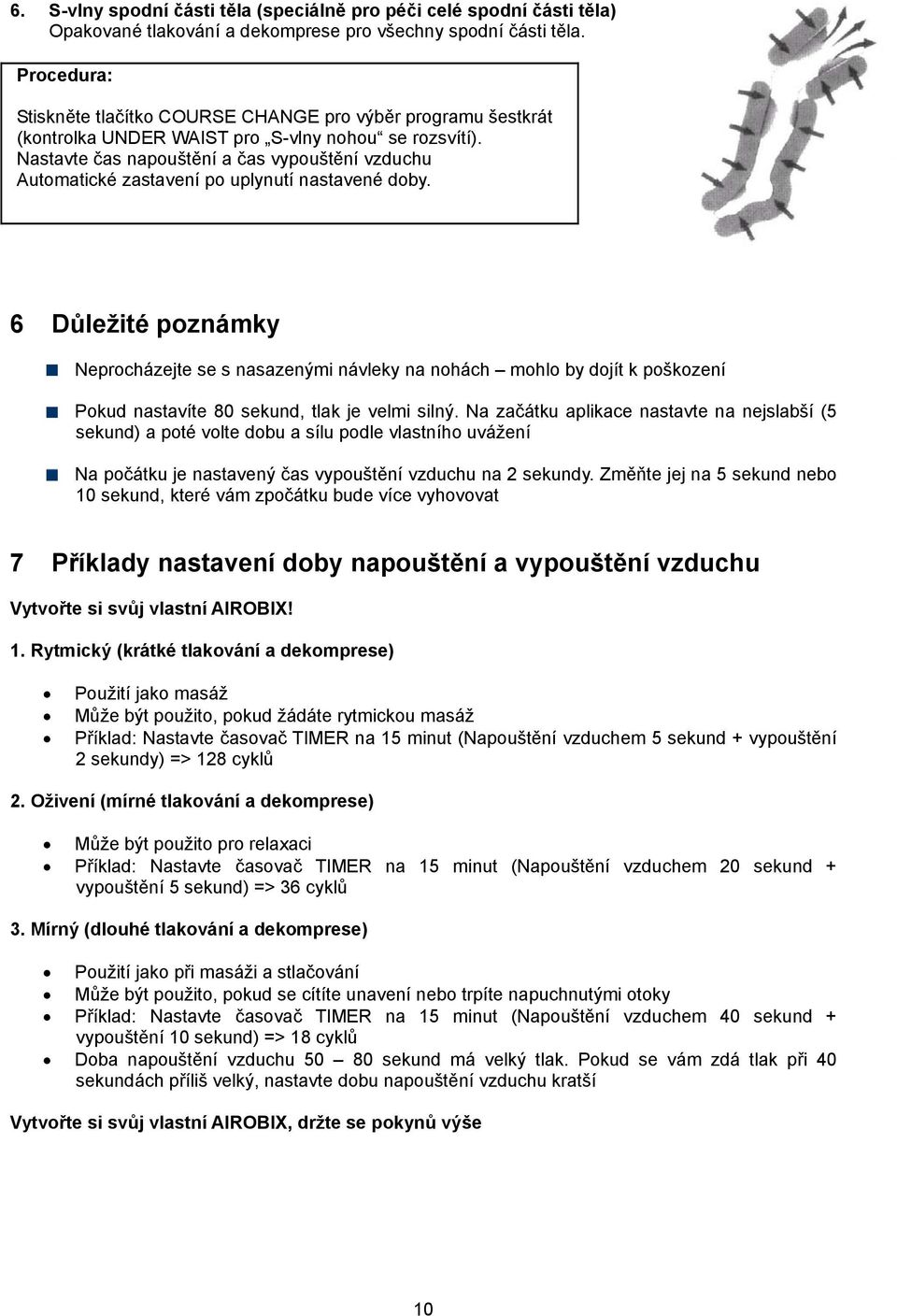 6 Důležité poznámky Neprocházejte se s nasazenými návleky na nohách mohlo by dojít k poškození Pokud nastavíte 80 sekund, tlak je velmi silný.