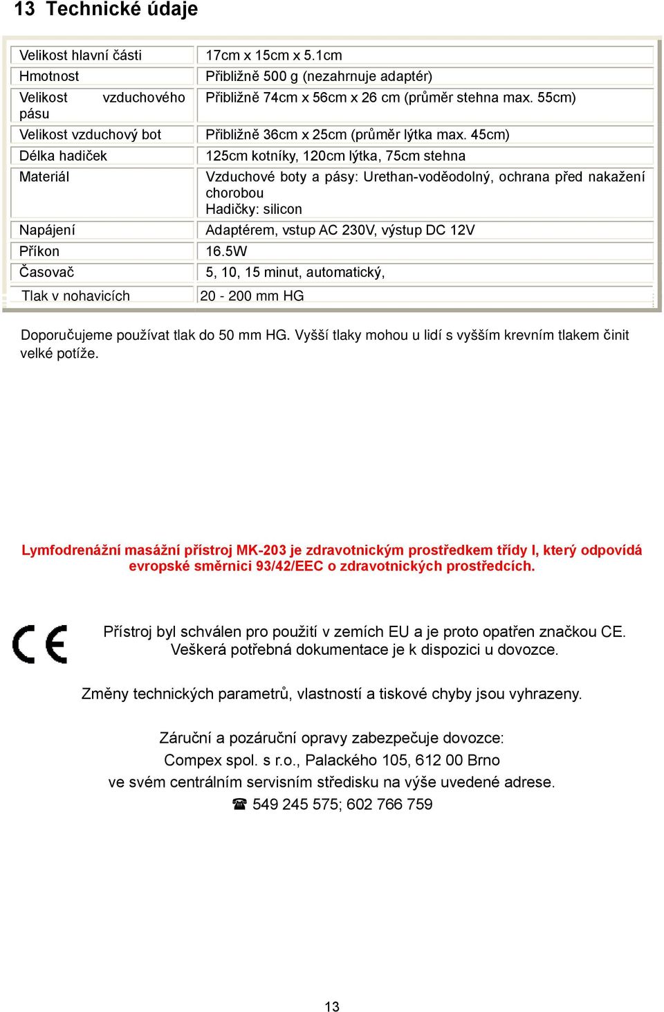 45cm) 125cm kotníky, 120cm lýtka, 75cm stehna Vzduchové boty a pásy: Urethan-voděodolný, ochrana před nakažení chorobou Hadičky: silicon Adaptérem, vstup AC 230V, výstup DC 12V 5, 10, 15 minut,