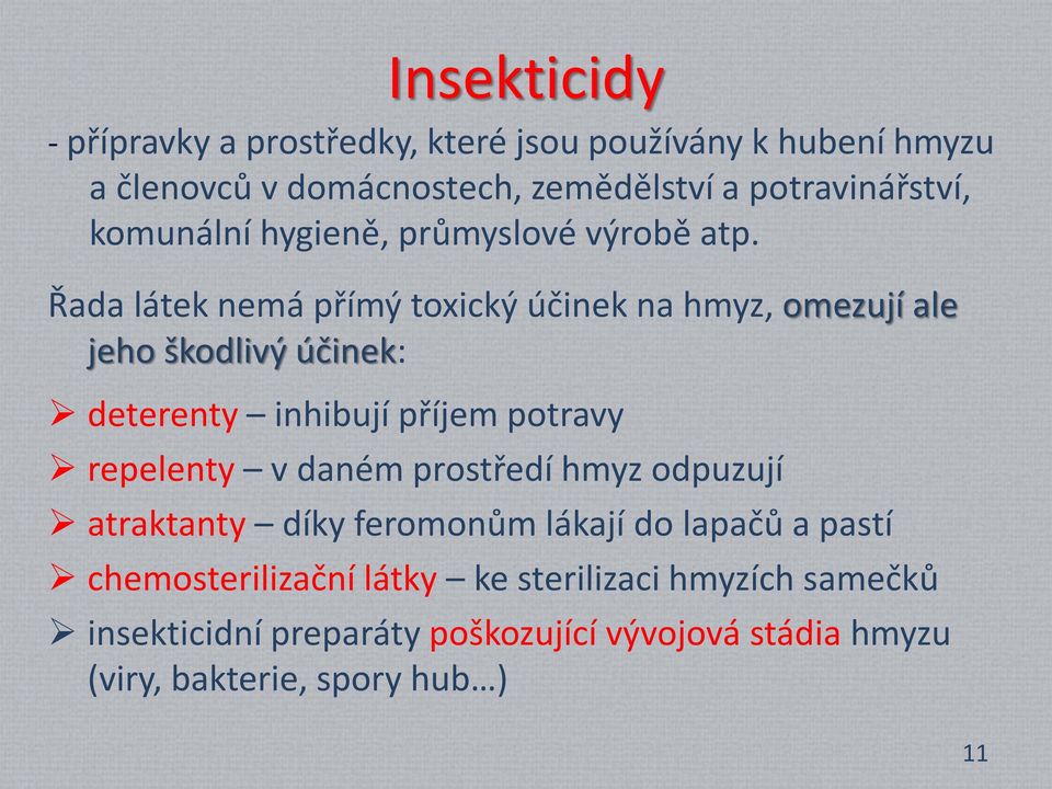 Řada látek nemá přímý toxický účinek na hmyz, omezují ale jeho škodlivý účinek: deterenty inhibují příjem potravy repelenty v